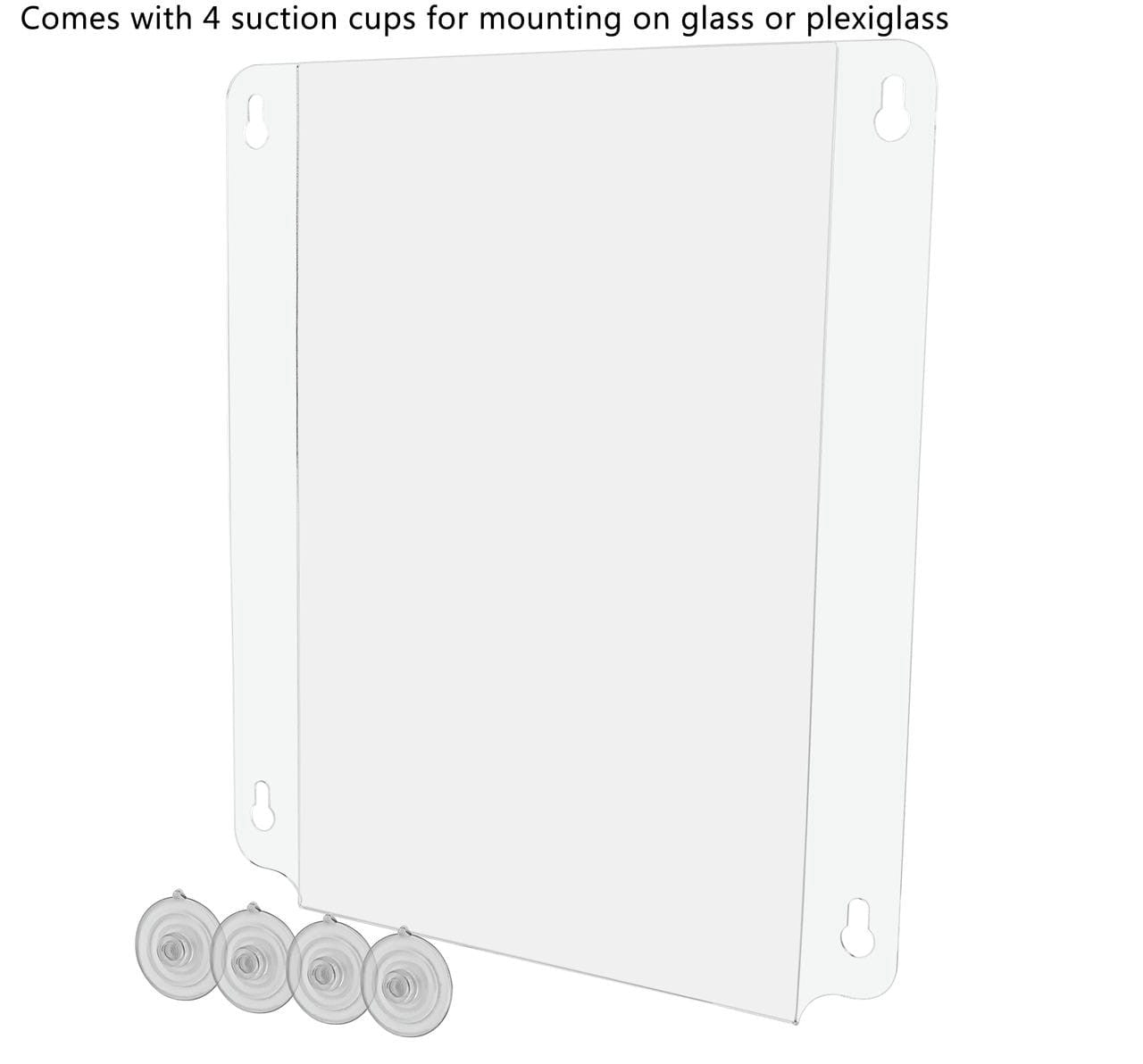 Eleven Inches Wide by Seventeen Inches High Comes with four suction cups for mounting on glass or plexiglass